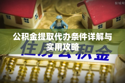 宁强公积金提取代办条件详解与实用攻略