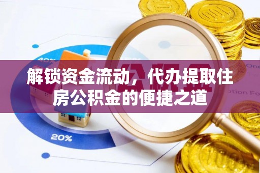宁强解锁资金流动，代办提取住房公积金的便捷之道