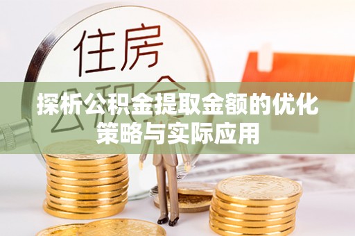 宁强探析公积金提取金额的优化策略与实际应用