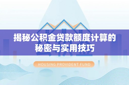 宁强揭秘公积金贷款额度计算的秘密与实用技巧