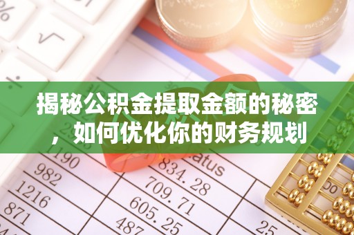 宁强揭秘公积金提取金额的秘密，如何优化你的财务规划