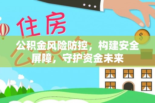 宁强公积金风险防控，构建安全屏障，守护资金未来