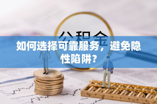 宁强如何选择可靠服务，避免隐性陷阱？