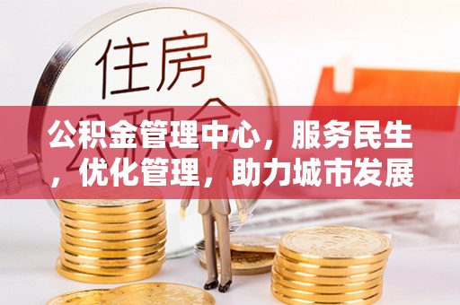 宁强公积金管理中心，服务民生，优化管理，助力城市发展