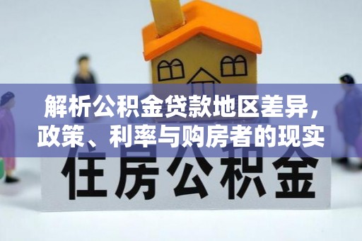 宁强解析公积金贷款地区差异，政策、利率与购房者的现实选择
