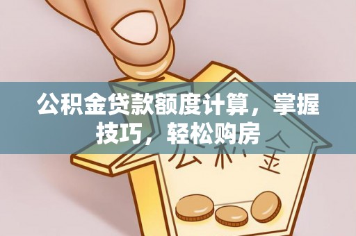 宁强公积金贷款额度计算，掌握技巧，轻松购房