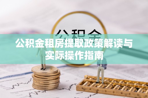 宁强公积金租房提取政策解读与实际操作指南