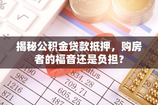 宁强揭秘公积金贷款抵押，购房者的福音还是负担？