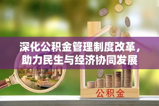 宁强深化公积金管理制度改革，助力民生与经济协同发展