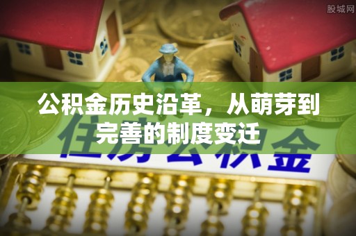 宁强公积金历史沿革，从萌芽到完善的制度变迁