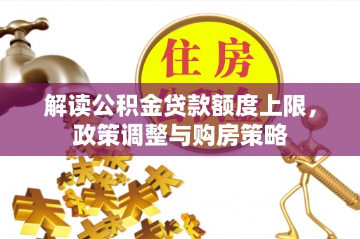 宁强解读公积金贷款额度上限，政策调整与购房策略