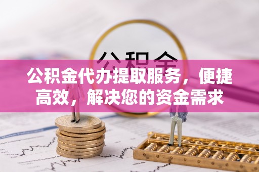 宁强公积金代办提取服务，便捷高效，解决您的资金需求