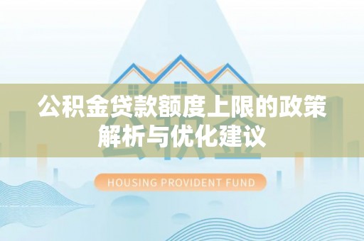 宁强公积金贷款额度上限的政策解析与优化建议