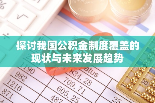 宁强探讨我国公积金制度覆盖的现状与未来发展趋势