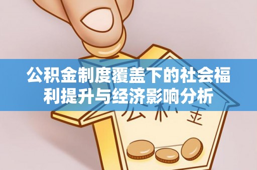 宁强公积金制度覆盖下的社会福利提升与经济影响分析