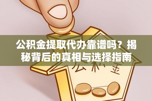 宁强公积金提取代办靠谱吗？揭秘背后的真相与选择指南