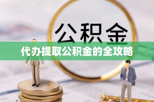 宁强代办提取公积金的全攻略