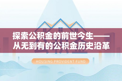 宁强探索公积金的前世今生——从无到有的公积金历史沿革