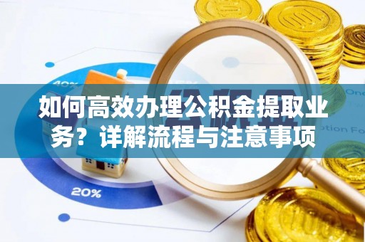 宁强如何高效办理公积金提取业务？详解流程与注意事项