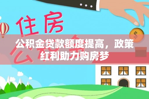 宁强公积金贷款额度提高，政策红利助力购房梦