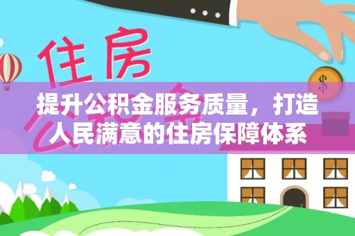 宁强提升公积金服务质量，打造人民满意的住房保障体系