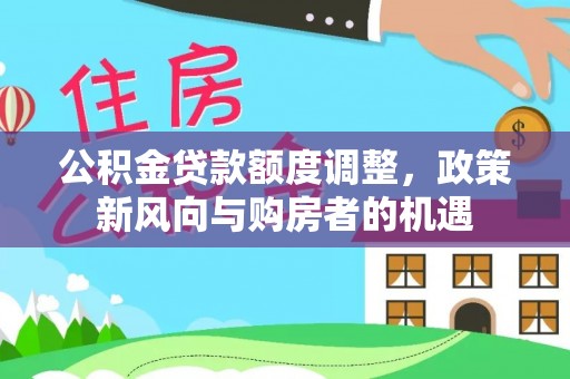 宁强公积金贷款额度调整，政策新风向与购房者的机遇