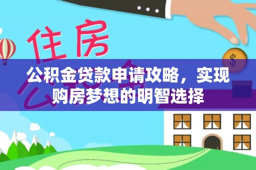 宁强公积金贷款申请攻略，实现购房梦想的明智选择