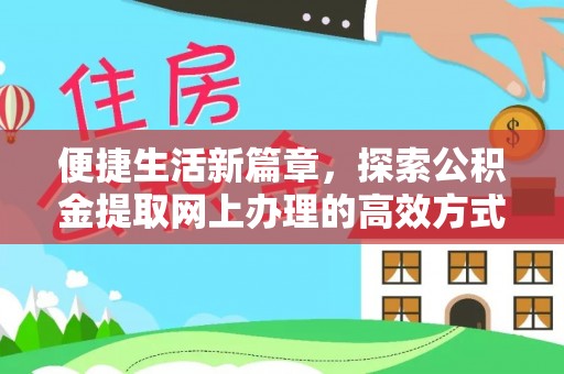 宁强便捷生活新篇章，探索公积金提取网上办理的高效方式