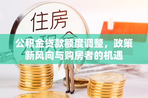 宁强公积金贷款额度调整，政策新风向与购房者的机遇
