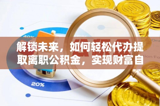 宁强解锁未来，如何轻松代办提取离职公积金，实现财富自由的第一步