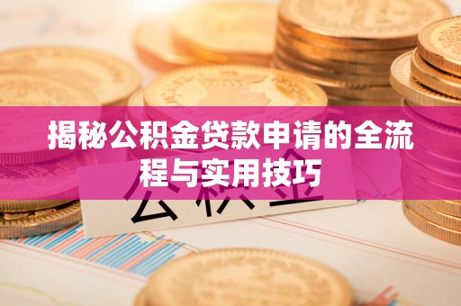 宁强揭秘公积金贷款申请的全流程与实用技巧