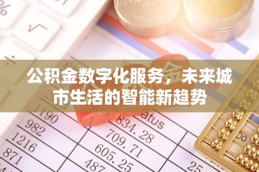 宁强公积金数字化服务，未来城市生活的智能新趋势