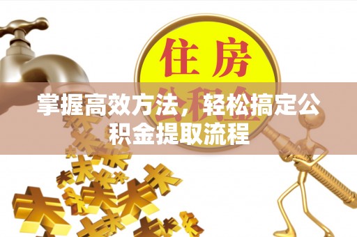 宁强掌握高效方法，轻松搞定公积金提取流程
