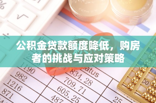 宁强公积金贷款额度降低，购房者的挑战与应对策略