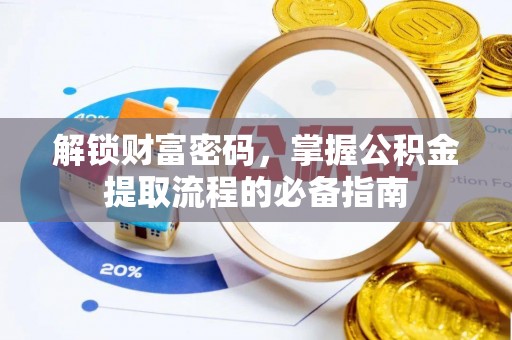 宁强解锁财富密码，掌握公积金提取流程的必备指南
