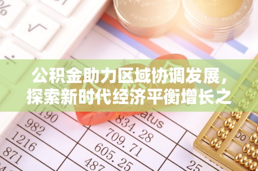 宁强公积金助力区域协调发展，探索新时代经济平衡增长之道