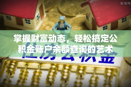 宁强掌握财富动态，轻松搞定公积金账户余额查询的艺术