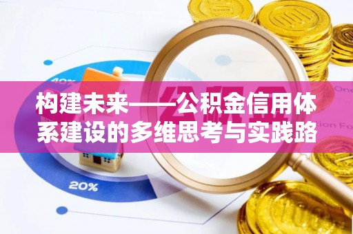 宁强构建未来——公积金信用体系建设的多维思考与实践路径