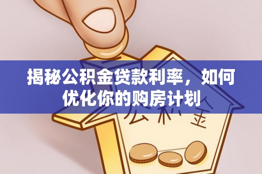 宁强揭秘公积金贷款利率，如何优化你的购房计划