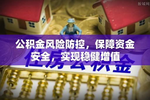 宁强公积金风险防控，保障资金安全，实现稳健增值
