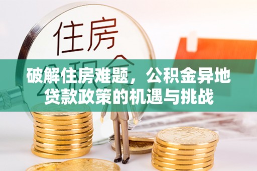 宁强破解住房难题，公积金异地贷款政策的机遇与挑战