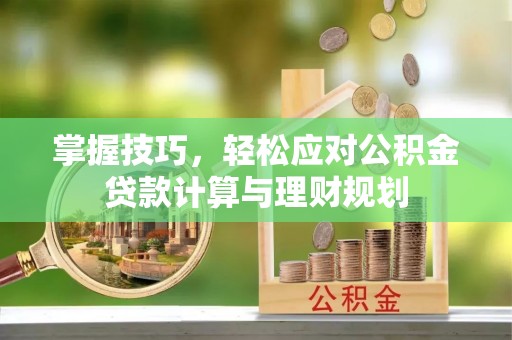 宁强掌握技巧，轻松应对公积金贷款计算与理财规划