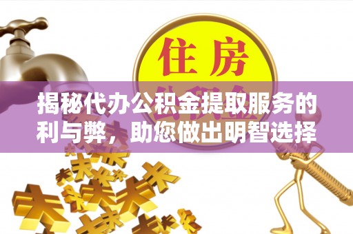 宁强揭秘代办公积金提取服务的利与弊，助您做出明智选择