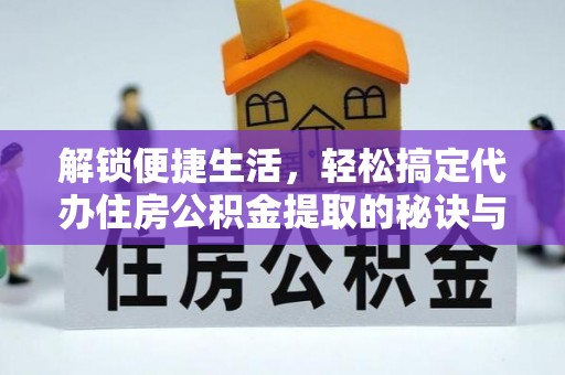 宁强解锁便捷生活，轻松搞定代办住房公积金提取的秘诀与技巧