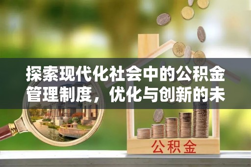 宁强探索现代化社会中的公积金管理制度，优化与创新的未来方向