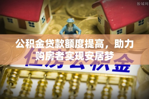 宁强公积金贷款额度提高，助力购房者实现安居梦