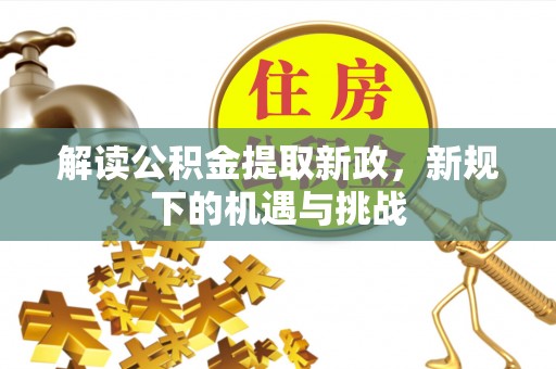 宁强解读公积金提取新政，新规下的机遇与挑战