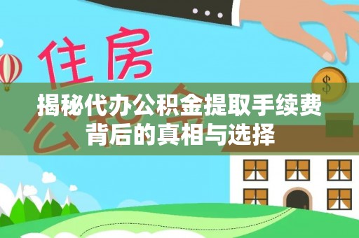 宁强揭秘代办公积金提取手续费背后的真相与选择