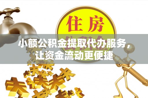 宁强小额公积金提取代办服务，让资金流动更便捷