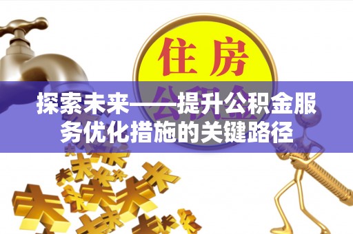宁强探索未来——提升公积金服务优化措施的关键路径